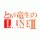 とある竜生のＬＩＮＥⅡ（ホーム画面）