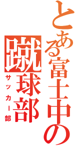 とある富士中の蹴球部（サッカー部）