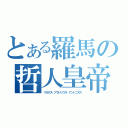 とある羅馬の哲人皇帝（マルクス・アウレリウス・アントニヌス）