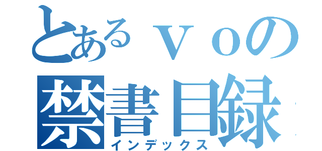 とあるｖｏの禁書目録（インデックス）