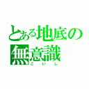 とある地底の無意識（こいし）