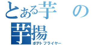 とある芋の芋揚（ポテトフライヤー）