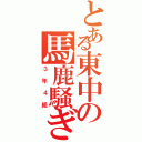 とある東中の馬鹿騒ぎ（３年４組）