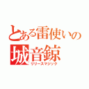 とある雷使いの城音鍄（リリースマジック）