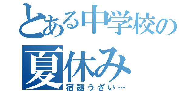 とある中学校の夏休み（宿題うざい…）