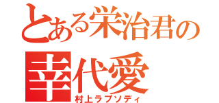 とある栄治君の幸代愛（村上ラプソディ）