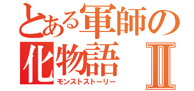 とある軍師の化物語Ⅱ（モンストストーリー）