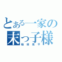 とある一家の末っ子様（稲垣晃平）