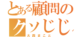 とある顧問のクソじじい（大西まこと）