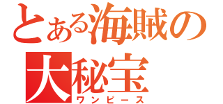 とある海賊の大秘宝（ワンピース）