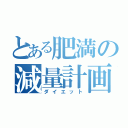 とある肥満の減量計画（ダイエット）