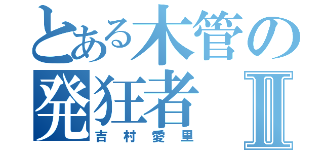 とある木管の発狂者Ⅱ（吉村愛里）