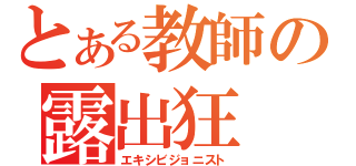 とある教師の露出狂（エキシビジョニスト）