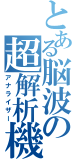 とある脳波の超解析機（アナライザー）