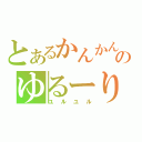 とあるかんかんのゆるーり放送（ユルユル）