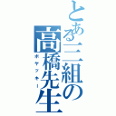 とある三組の高橋先生（ボヤッキー）