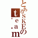 とあるＳＫＥのｔｅａｍＫⅡ（公演）