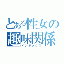 とある性女の趣味関係（インデックス）