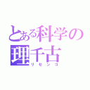 とある科学の理千古（リセンコ）