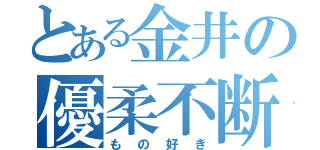 とある金井の優柔不断（もの好き）