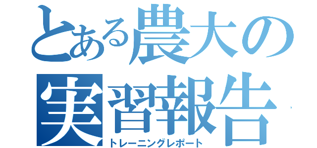 とある農大の実習報告（トレーニングレポート）