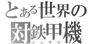 とある世界の対鉄甲機（シンゲツ）