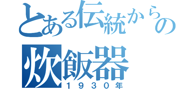 とある伝統から現代の炊飯器（１９３０年）