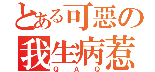 とある可惡の我生病惹（ＱＡＱ）