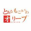 とあるもこみちのオリーブ愛（インデックス）