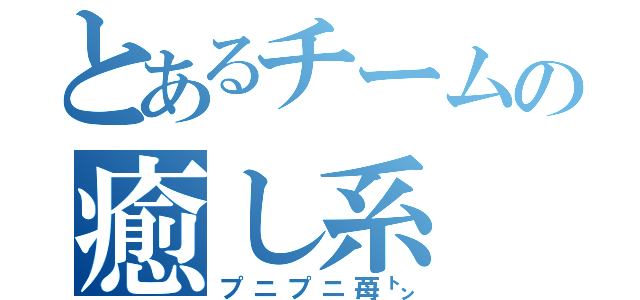 とあるチームの癒し系（プニプニ苺㌧）