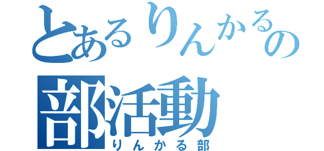 とあるりんかるの部活動（りんかる部）