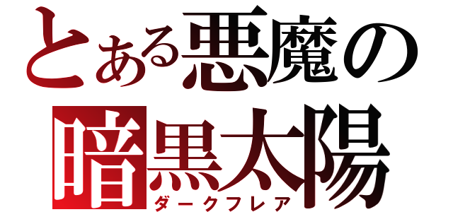 とある悪魔の暗黒太陽（ダークフレア）