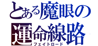 とある魔眼の運命線路（フェイトロード）