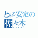 とある安定の佐々木（ナカ★ムラ）