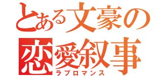 とある文豪の恋愛叙事詩（ラブロマンス）