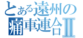 とある遠州の痛車連合Ⅱ（）