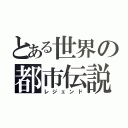 とある世界の都市伝説（レジェンド）