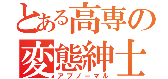 とある高専の変態紳士（アブノーマル）