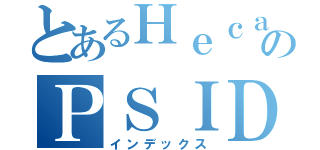 とあるＨｅｃａｒｔのＰＳＩＤ（インデックス）