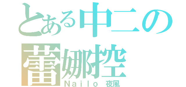 とある中二の蕾娜控（Ｎａｉｌｏ 夜風）