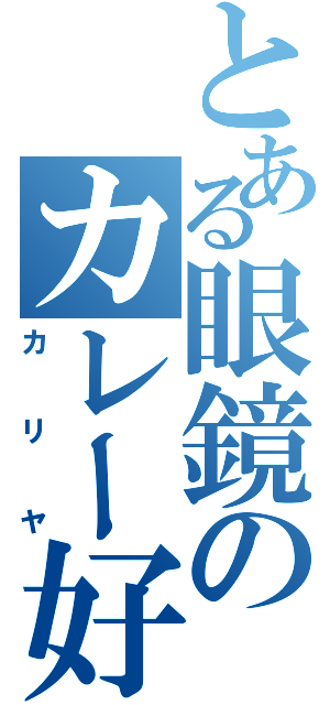 とある眼鏡のカレー好き（カリヤ）