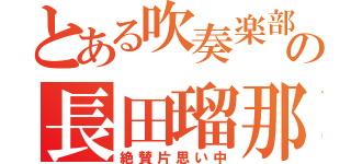 とある吹奏楽部の長田瑠那（絶賛片思い中）