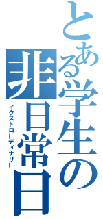 とある学生の非日常日記（イクストローディナリー）