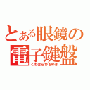 とある眼鏡の電子鍵盤（くわばらひろゆき）