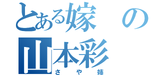 とある嫁の山本彩（さや姉）