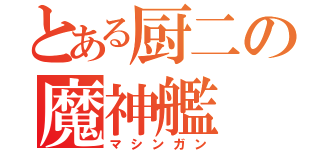 とある厨二の魔神艦（マシンガン）