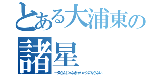 とある大浦東の諸星（一条さんじゃなきゃハナシにならない）