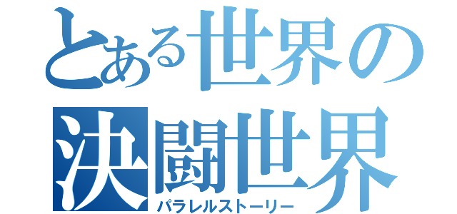 とある世界の決闘世界（パラレルストーリー）