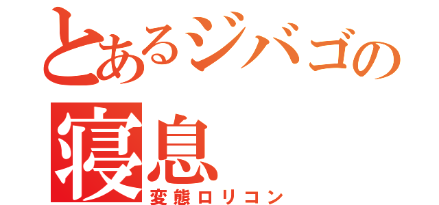 とあるジバゴの寝息（変態ロリコン）