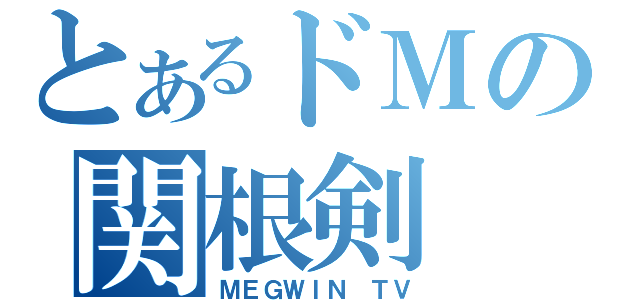 とあるドＭの関根剣（ＭＥＧＷＩＮ　ＴＶ）